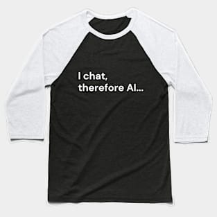 I chat, therefore AI... (white lettering) Baseball T-Shirt